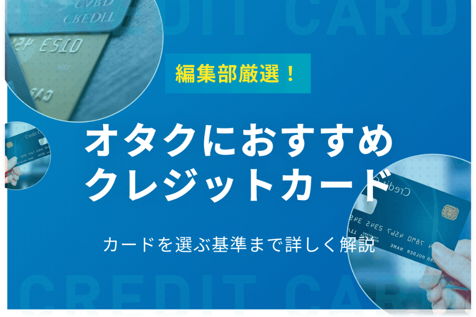 オタクにおすすめのクレジットカード7選 ポイントや割引で賢く浪費しよう おすすめクレジットカード比較 クレジットカードタウン おすすめクレジットカード比較 ランキング情報メディア